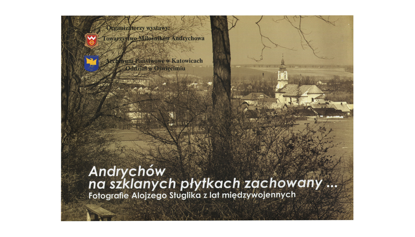 Andrychów na szklanych płytkach zachowany... Fotografie Alojzego Stuglika z lat międzywojennych - katalog wystawy 2011