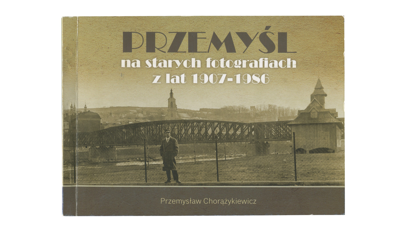 Przemysław Chorążykiewicz - Przemyśl na starych fotografiach z lat 1907-1986 - album fotografii 2011