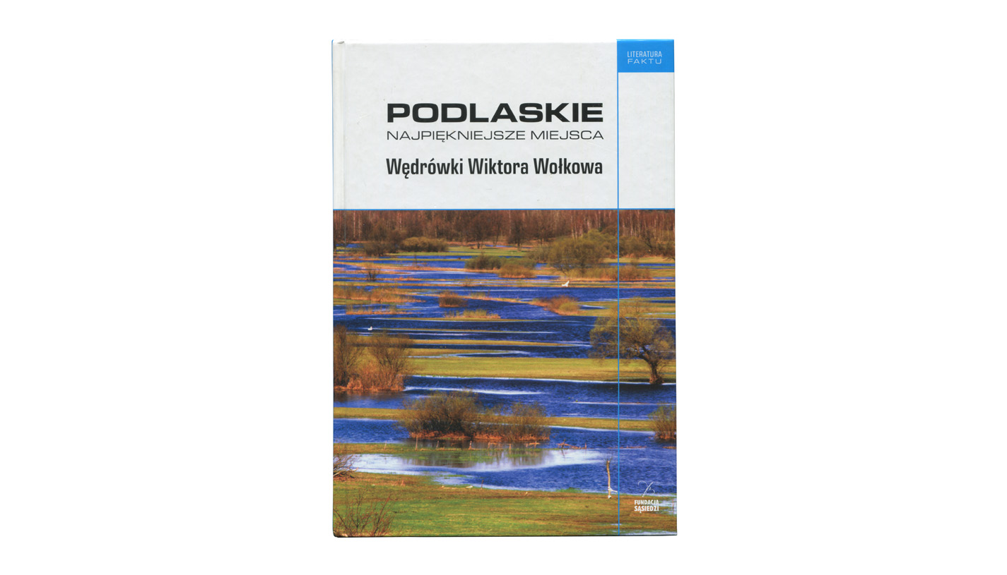 Podlaskie najpiekniejsze miejsca. Wędrówki Wiktora Wołkowa - album fotografii - Fundacja Sąsiedzi 2014