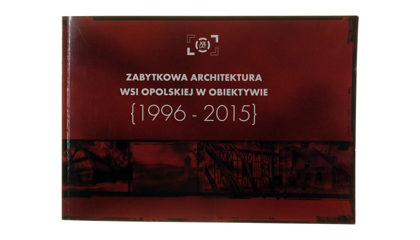 Zabytkowa architektura wsi opolskiej w obiektywie (1996-2015) - album fotografii Muzeum Wsi Opolskiej 2015