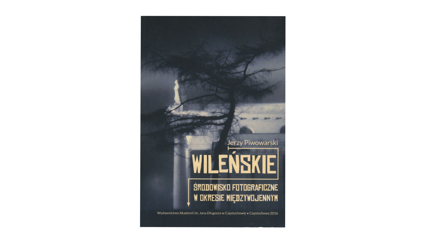 Jerzy Piwowarski - Wileńskie środowisko fotograficzne w okresie międzywojennym - książka Wydawnictwo Akademii im. Jana Długosza w Częstochowie 2016