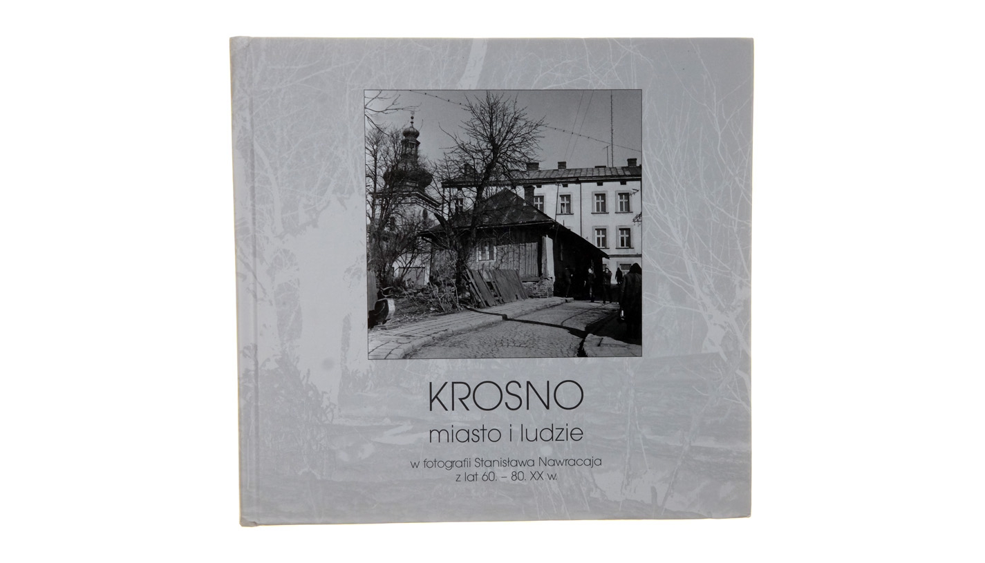 Krosno - miasto i ludzie w fotografii Stanisława Nawracaja z lat 60.-80. XX w. - album fotografii Graffia 2017