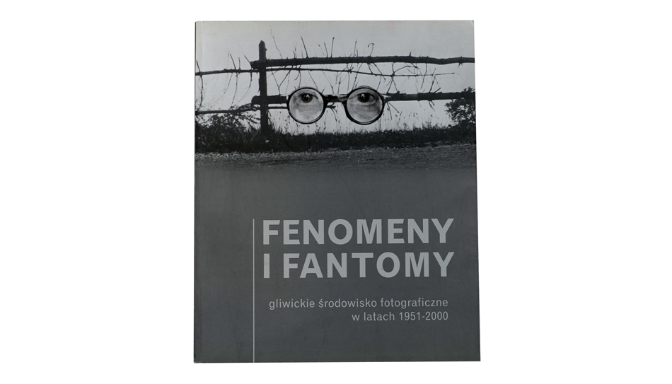 Fenomeny i fantomy. Gliwickie środowisko fotograficzne w latach 1951-2000 - książka