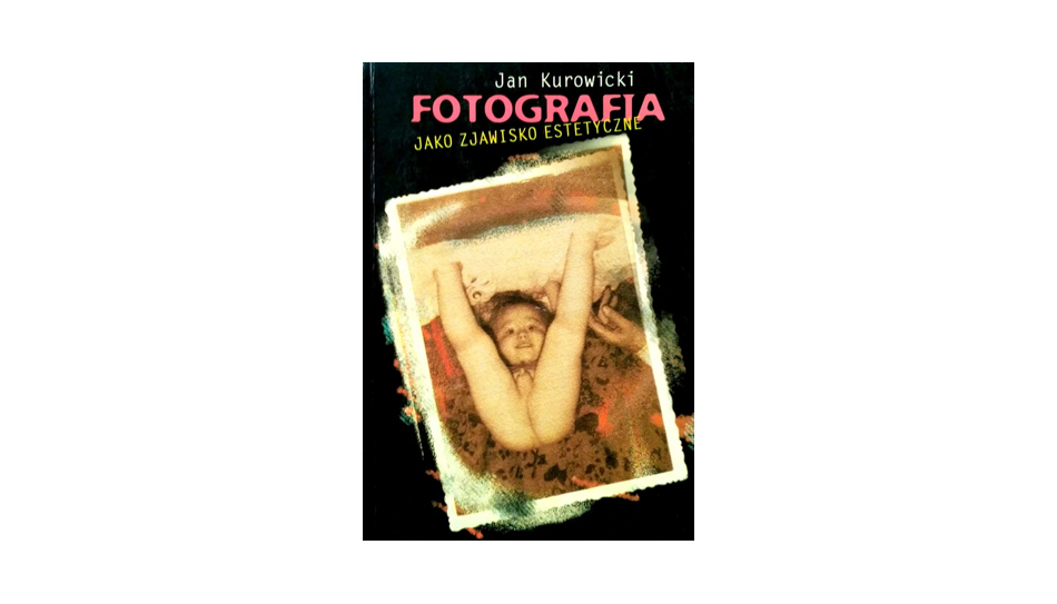 Jan Kurowicki - Fotografia jako zjawisko estetyczne - książka