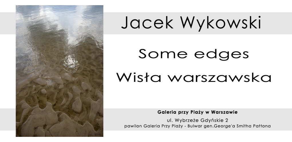Jacek Wykowski - Some edges - Wisła warszawska - wystawa fotografii