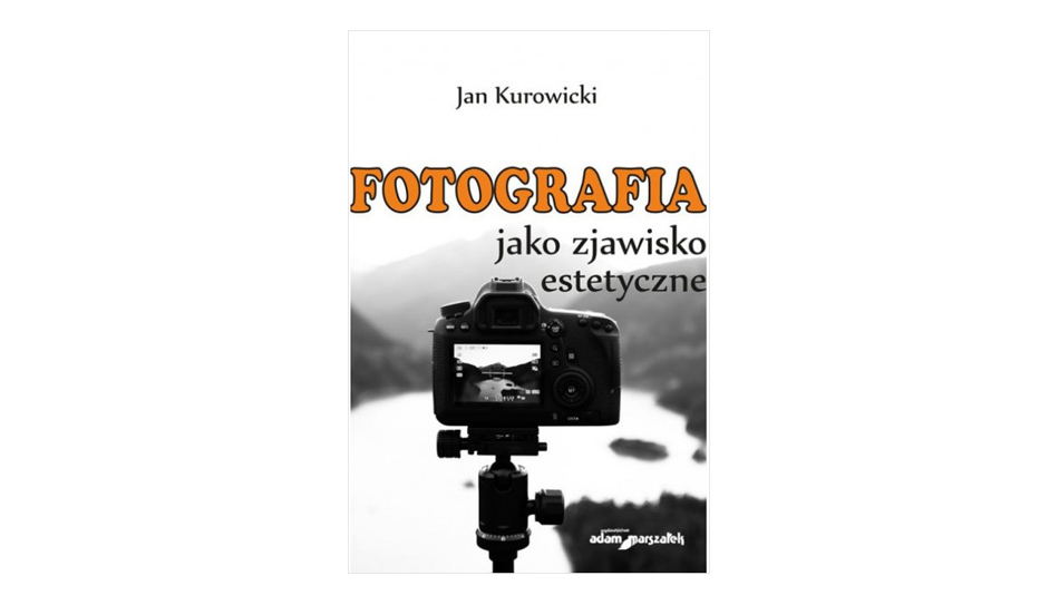 Jan Kurowicki - Fotografia jako zjawisko estetyczne - książka