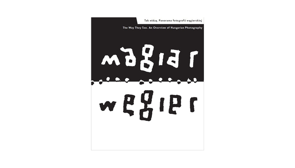 Tak widzą. Panorama fotografii węgierskiej / The Way They See. An Overview of Hungarian Photography