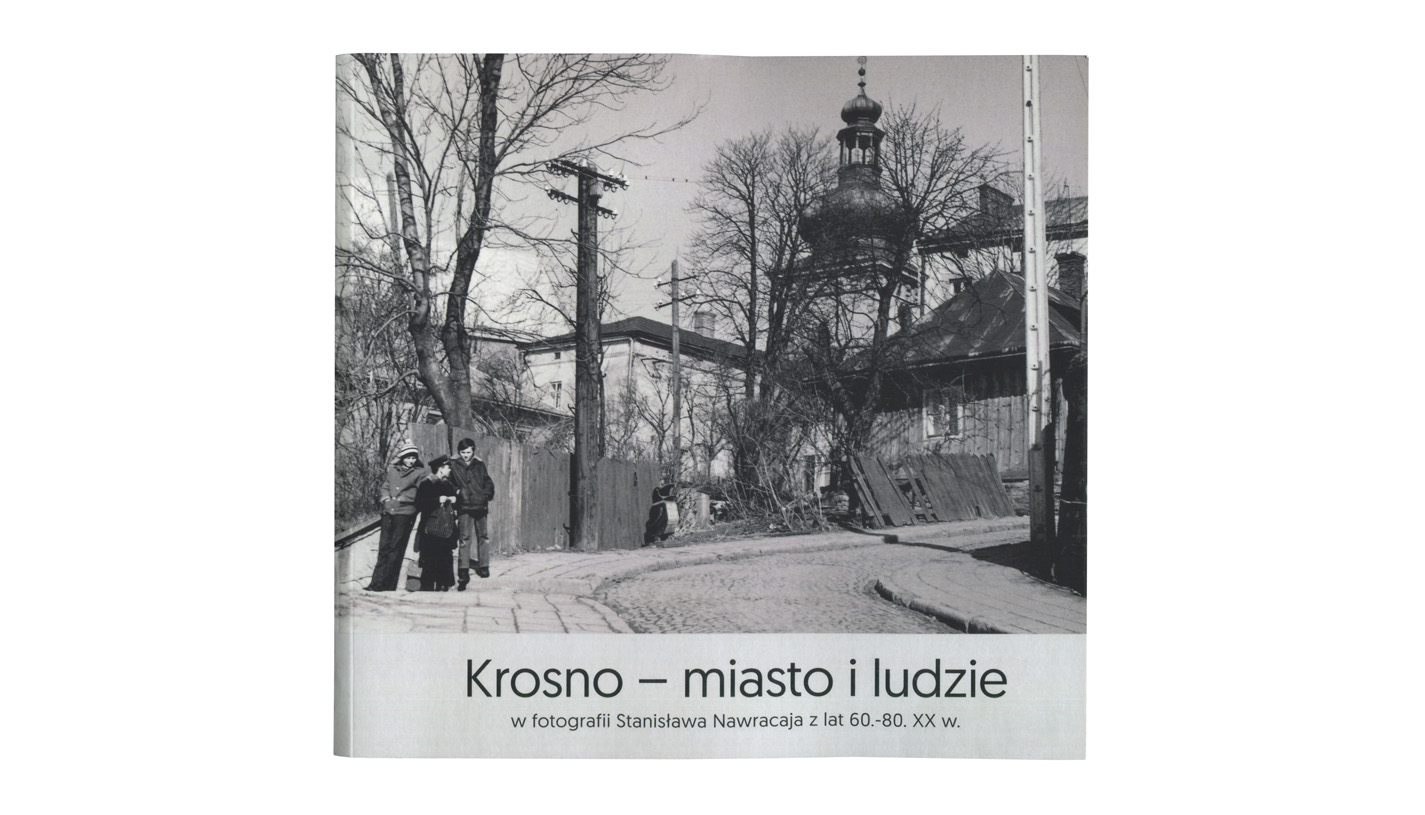 Krosno - miasto i ludzie w fotografii Stanisława Nawracaja z lat 60.-80. XX w. - album fotografii Graffia 2020