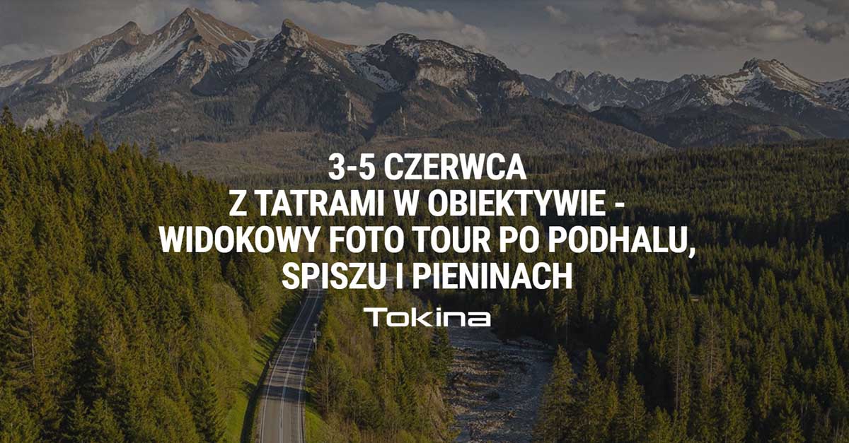 Z Tatrami w obiektywie - Warsztaty fotograficzne z Tokiną - Podhale i Spisz