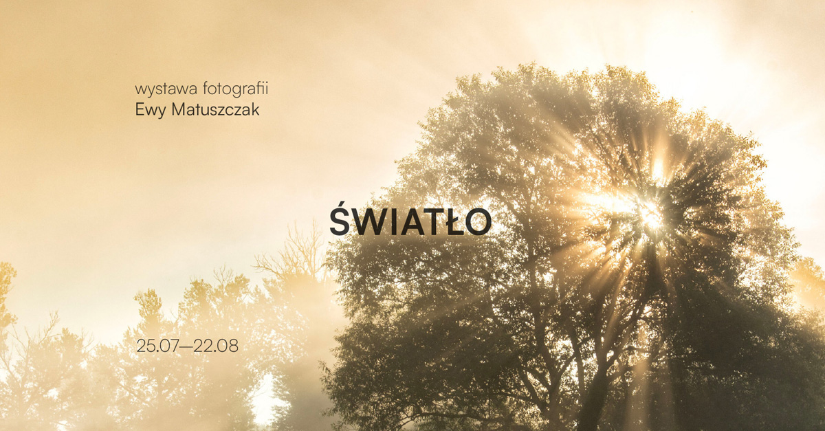 Ewa Matuszczak - Światło - wystawa fotografii - Muzeum Fotografii Wiktora Wołkowa Turosn Koscielna