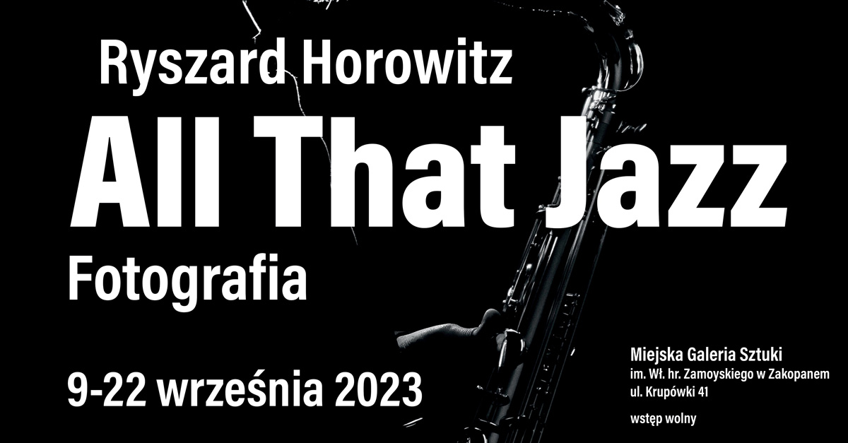 Ryszard Horowitz - All that jazz. Fotografia - wystawa fotografii Miejska Galeria Sztuki im. Wł. hr. Zamoyskiego Zakopane