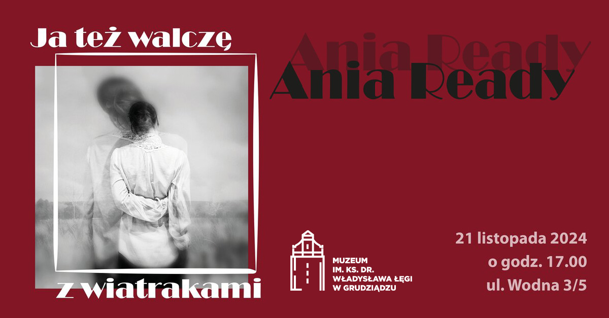 Ania Ready - Ja też walczę z wiatrakami - wystawa fotografii Muzeum im. ks. dr. Władysław Łęgi Grudziądz