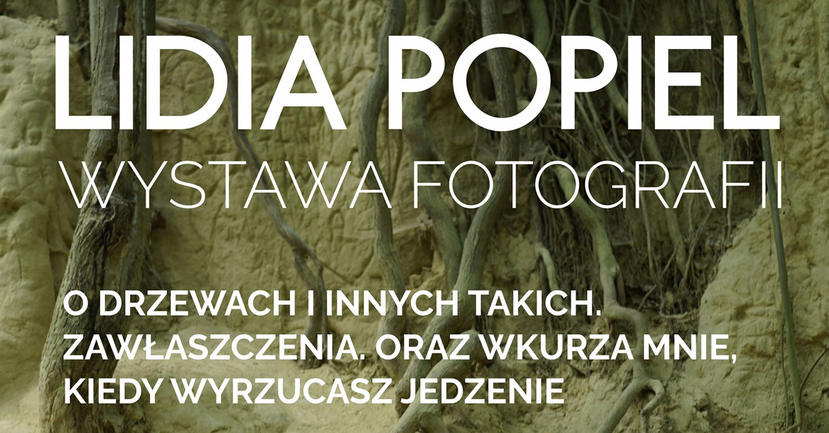 Lidia Popiel - O drzewach i innych takich. Zawłaszczenia. Oraz wkurza mnie, kiedy wyrzucasz jedzenie - wystawa fotografii Galeria Kasyno Centrum Kultury i Inicjatyw Obywatelskich Podkowa Leśna
