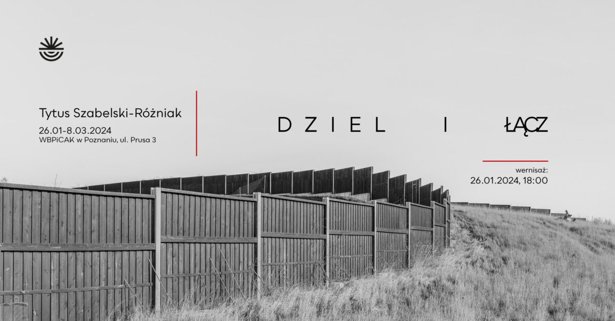 Tytus Szabelski-Różniak - Dziel i łącz - wystawa fotografii Galeria WBPiCAK Poznań