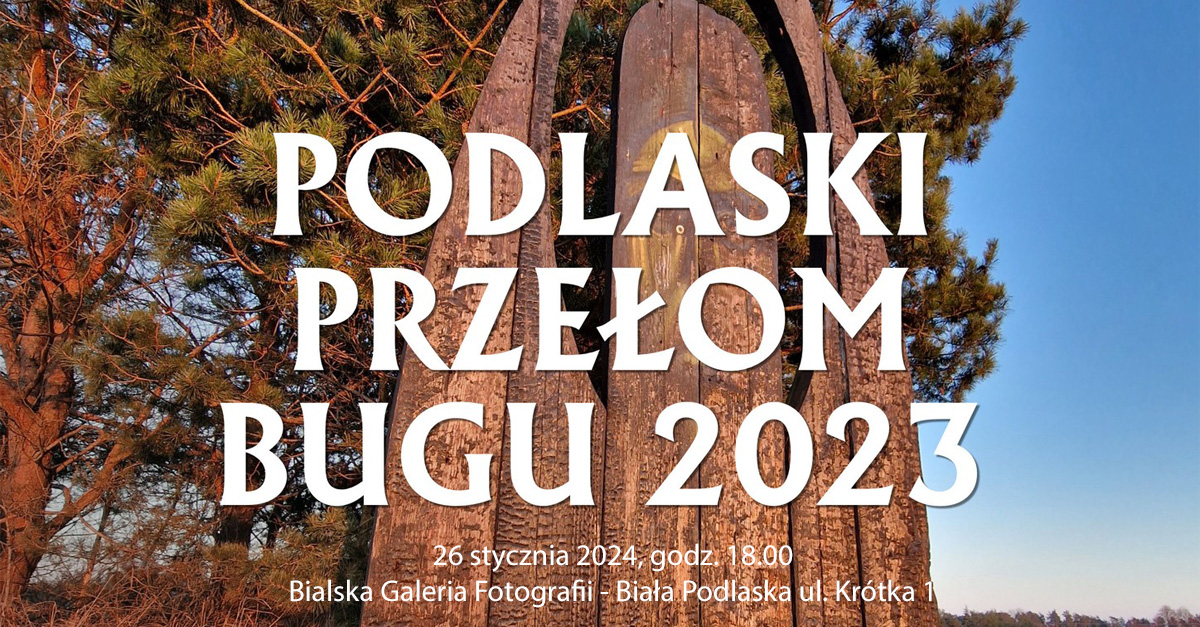 XXVIII Poplenerowa Międzynarodowa Wystawa Fotografii "Podlaski Przełom Bugu 2023" - wystawa fotografii Bialska Galeria Fotografii Biała Podlaska