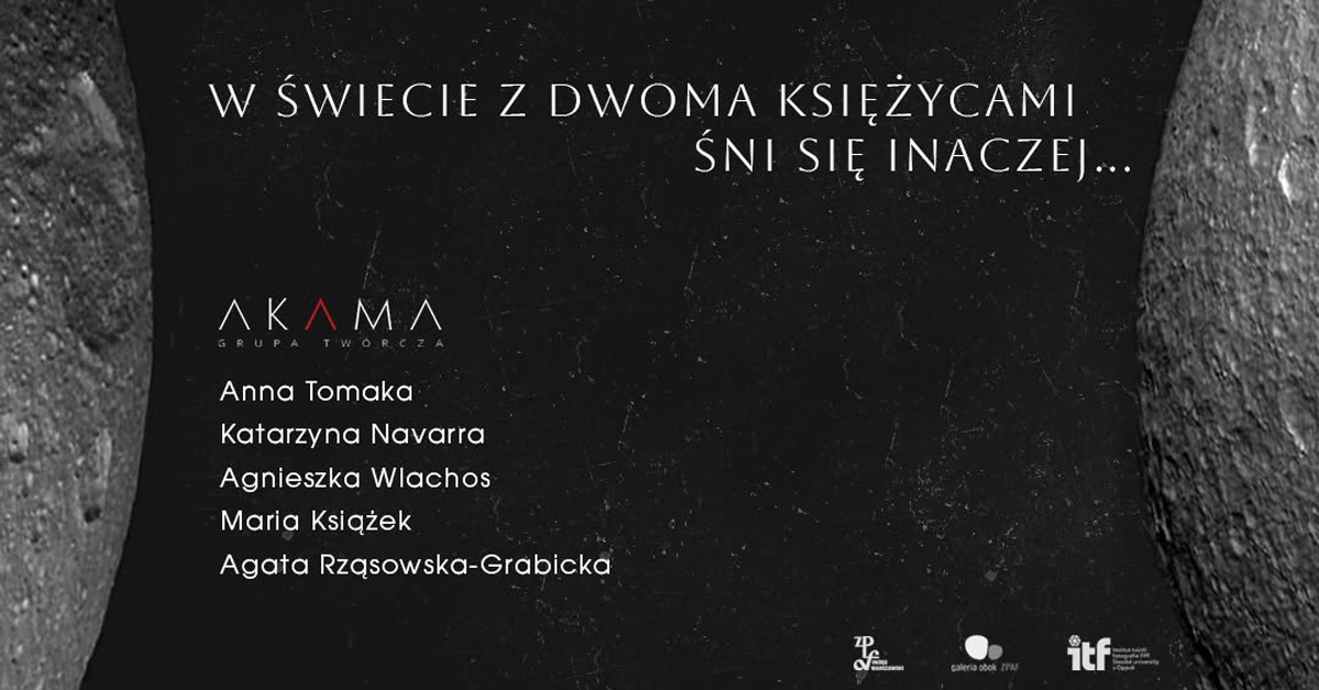 W świecie z dwoma księżycami śni się inaczej… - Grupa Twórcza AKAMA - wystawa fotografii - Galeria Obok ZPAF Warszawa