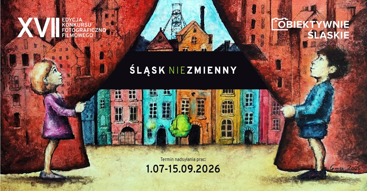 XVII edycja konkursu - Obiektywnie śląskie - śląsk nie/zmienny - konkurs fotograficzny
