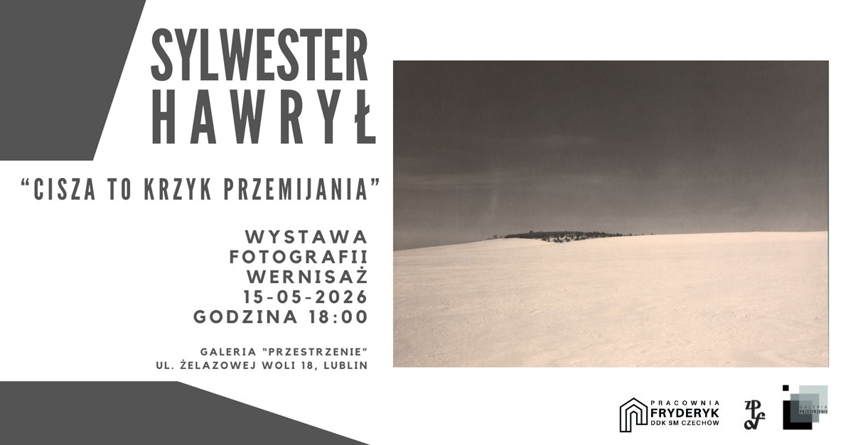 Sylwester Hawrył - Cisza to krzyk przemijania - wystawa fotografii Galeria Przestrzenie Pracownia "Fryderyk" Lublin