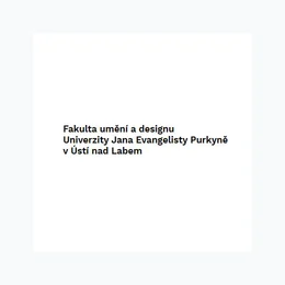 Univerzita Jana Evangelisty Purkyně v Ústí nad Labem Fakulta umění a designu